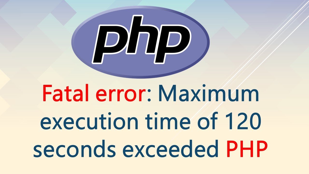 Fatal Error: Maximum Execution Time Of 120 Seconds Exceeded Php