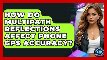 How Do Multipath Reflections Affect Phone GPS Accuracy? - Phone Fix and Features