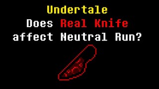 Undertale Does Real Knife affect Neutral Run?