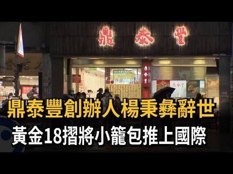 鼎泰豐創辦人楊秉彝辭世 黃金18摺將小籠包推上國際－民視新聞