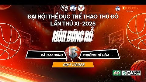 🔴 TRỰC TIẾP | Xã Tam Hưng - P. Từ Liêm - Đại Hội TDTT Thủ Đô Lần Thứ XI 2025 Môn Bóng Rổ  - 9/11