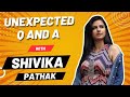 Unexpected q and a with shivika pathak