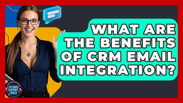 What Are The Benefits Of CRM Email Integration? - Customer Support Coach