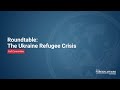 Roundtable: The Ukraine Refugee Crisis