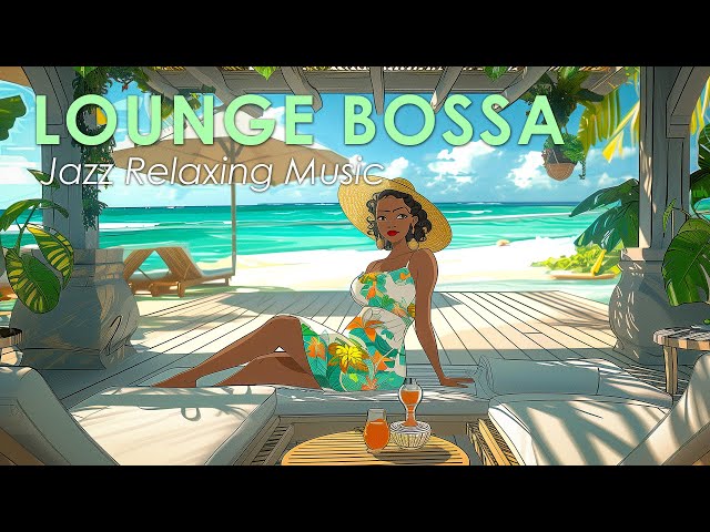 Bossa Lounge Beach ~ Tranquil Bossa Nova Jazz to Calm Your Mind ~ May Bossa Nova BGM class=