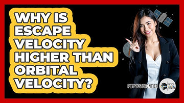 Why Is Escape Velocity Higher Than Orbital Velocity? - Physics Frontier