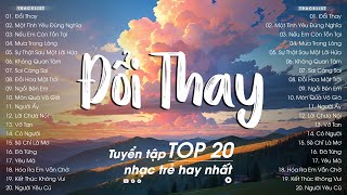 Đổi Thay, Một Tình Yêu Đúng Nghĩa  TOP 20 Bài Hát Nhạc Trẻ Xưa Đạt Hàng Triệu View Hay Nhất