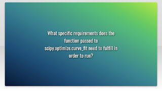 What specific requirements does the function passed to scipy.optimize.curve_fit need to fulfill ...