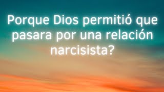 Porque Dios permitio que pasara por una relación narcisista