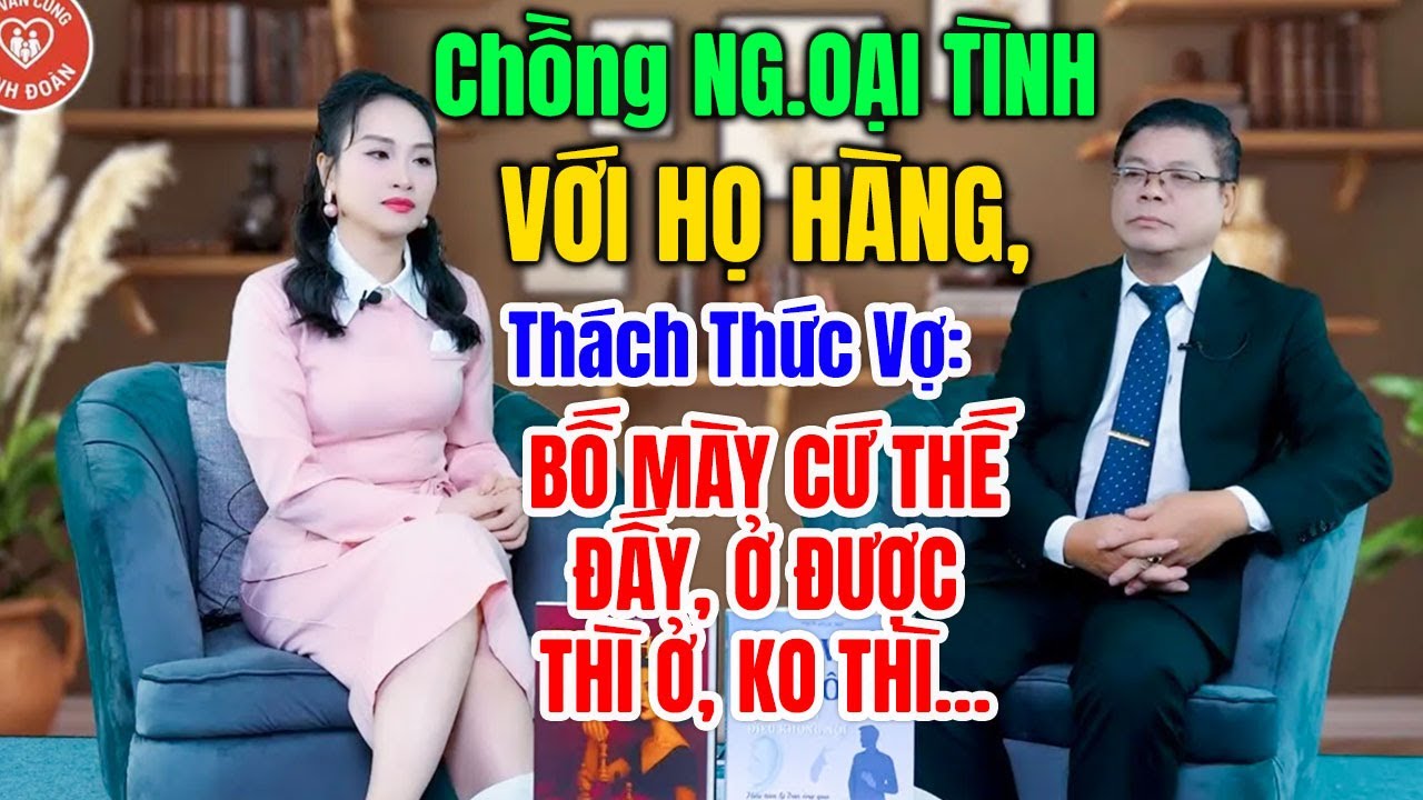 TÂM SỰ CÙNG ĐINH ĐOÀN - Chồng NG.OẠI Tình Với Anh Em Họ Hàng, Thách Thức Vợ Và Đòi Ly Hôn