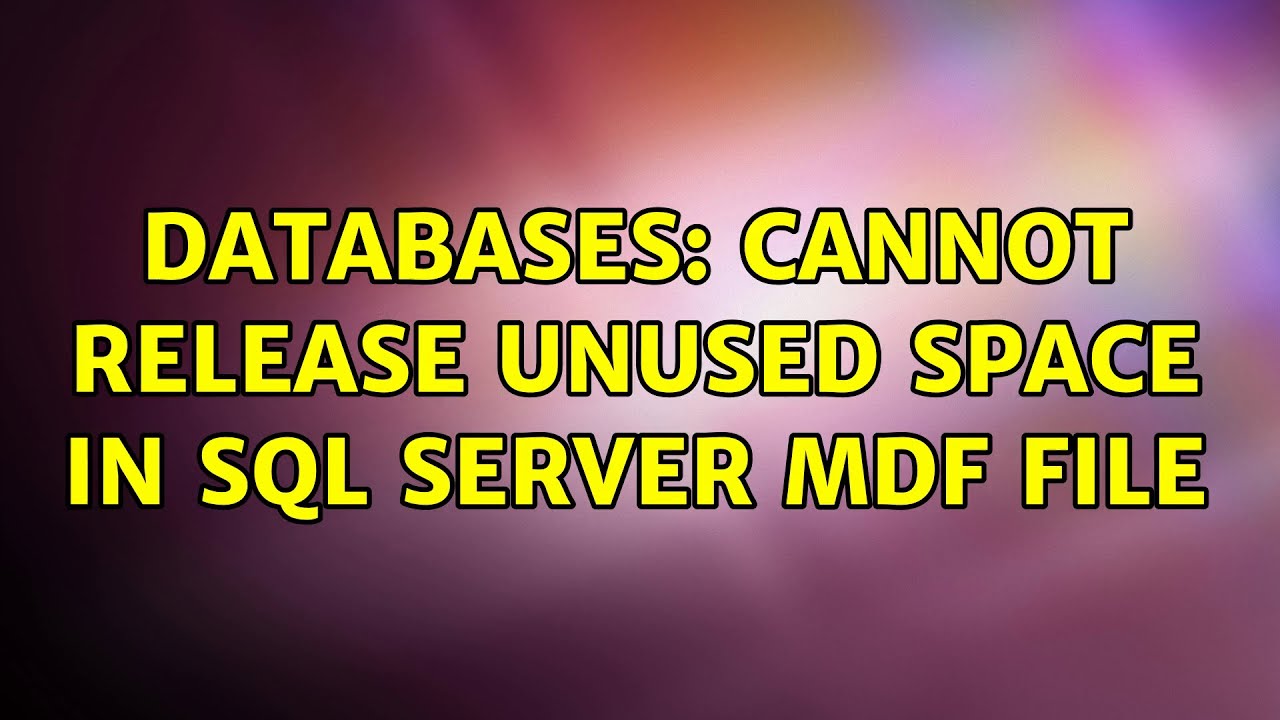 Databases cannot release unused space in sql server mdf file youtube