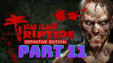 Dead Island Riptide: Definitive Edition gameplay walkthrough part 11 [no commentary]