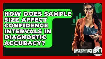 How Does Sample Size Affect Confidence Intervals In Diagnostic Accuracy? - The Friendly Statistician
