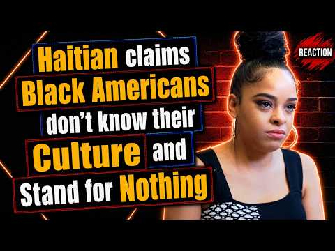 Haitian claims Black Americans don't know there Culture and Stand for Nothing | REACTION