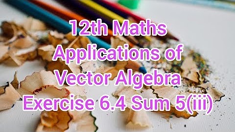 12th Math Chapter 6 | Applications of Vector Algebra | Exercise 6.4 Sum 5(iii)