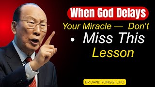 When God Delays Your Miracle — Don’t Miss This Lesson | Dr David Yonggi Cho