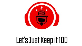 Lets Just Keep It 100 Ep. 2