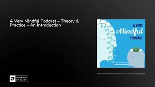 New Podcast: A Very Mindful Podcast - Theory & Practice - An Introduction