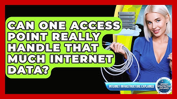 Can One Access Point Really Handle That Much Internet Data? - Internet Infrastructure Explained