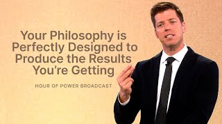 Your Philosophy is Perfectly Designed to Produce the Results You’re Getting - Hour of Power