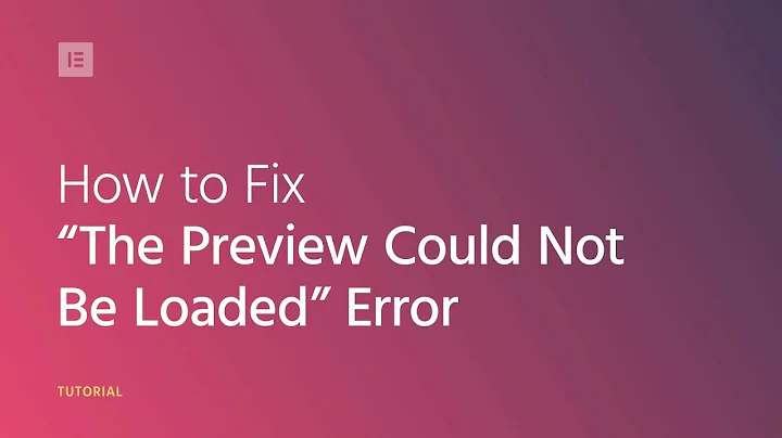 How to Fix the "Preview Could Not Be Loaded" Error in Elementor