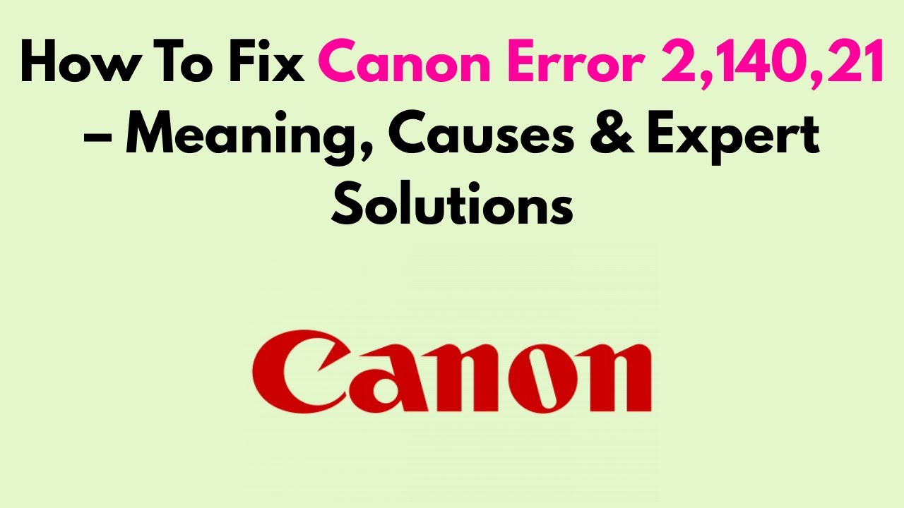 How To Fix Canon Error 2,140,21 – Meaning, Causes & Expert How To Fix Canon Error 2,140,21 – Meaning, Causes & Expert