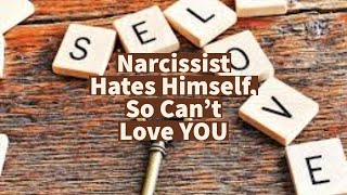Narcissist Hates Himself, So Can’t Love YOU