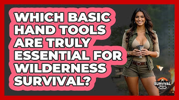Which Basic Hand Tools Are Truly Essential For Wilderness Survival? - Survival Skills for Everyone