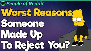 Worst Reasons Someone Made Up To Reject You?
