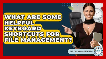 What Are Some Helpful Keyboard Shortcuts For File Management? - The Time Management Pro