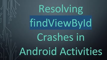 Resolving findViewById Crashes in Android Activities
