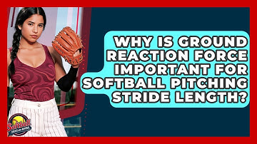 Why Is Ground Reaction Force Important For Softball Pitching Stride Length?