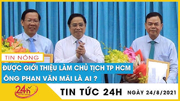 Ông Phan Văn Mãi được Dự kiến giới thiệu để bầu làm Chủ tịch UBND TP HCM thay ông Nguyễn Thành Phong