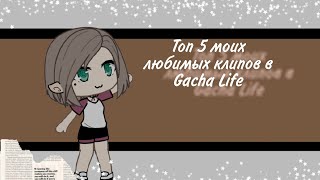 Топ 5 моих любимых клипов [Gacha Life]