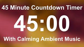 45 Minute Visual Countdown Timer with Calming Ambient Music (All Human-Made Music, Continuous Play)