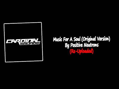 Music For A Soul (Original Version) By Positive Neutrons | Re-Uploaded