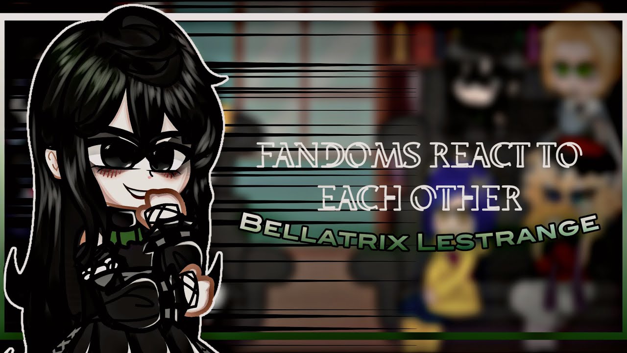 Fandoms react to each other | Bellatrix Lestrange | Harry Potter | 3/8