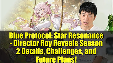 Blue Protocol: Star Resonance - Director Roy Reveals Season 2 Details, Challenges, and Future Plans!