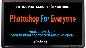 Photoshop CS6: Tạo vùng chọn để xử lý ảnh - cơ bản bài 04 (p1)