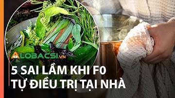 5 sai lầm khi F0 tự điều trị tại nhà, nhiều người thường mắc | Video AloBacsi