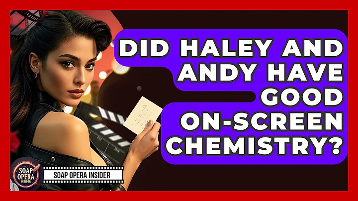 Did Haley And Andy Have Good On-screen Chemistry? - Soap Opera Insider