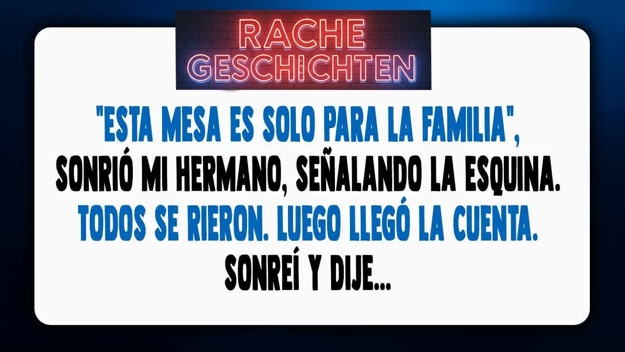 ＂Esta mesa es solo para la familia＂, sonrió mi hermano, señalando la esquina, así que me levan