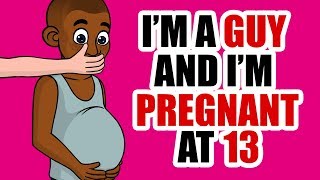 I&#39;m A Boy Who Got Pregnant At 13