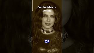 COMFORTABLE IS BORING TO ME BY PRIYANKA CHOPRA #motivation #inspiration