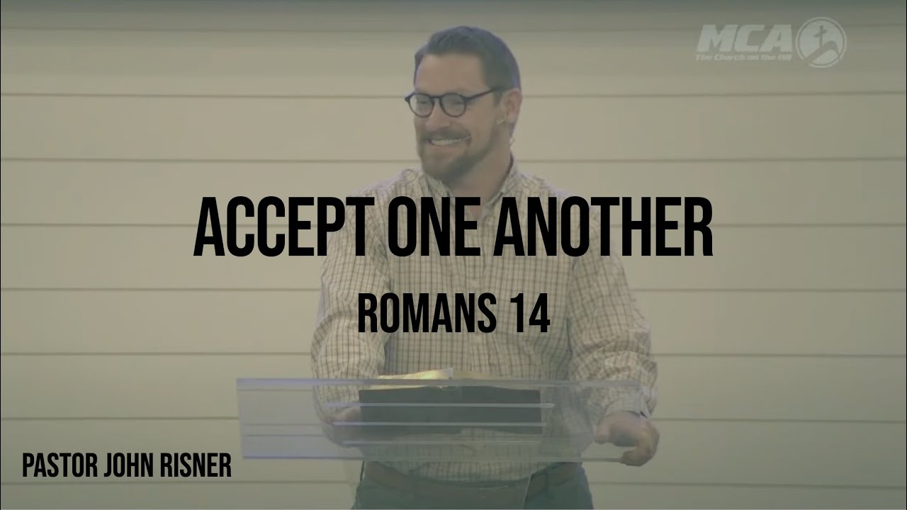 John Risner Accept One Another: Romans 14:1-15:7 sermon by Pastor John Risner - YouTube