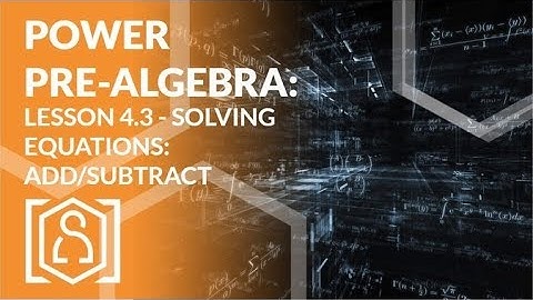 Power Pre Algebra - Lesson 4.3 (Solving Equations: Add/Subtract)