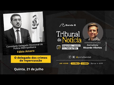 O delegado dos crimes de repercussão → Entrevista com Fábio Amaro | Tribunal da Notícia 21/07/22