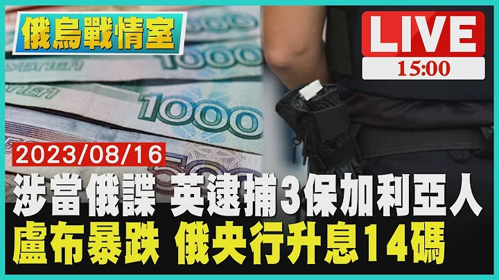 【俄乌战情室】涉当俄罗斯间谍 英国逮捕3保加利亚人 卢布暴跌 俄罗斯央行升息14码 LIVE - 天天要闻