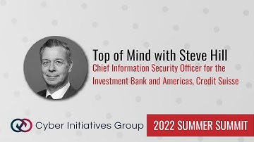 Top of Mind with Steve Hill, Credit Suisse | Cyber Initiatives Group 2022 Summer Summit