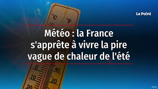 Météo : la France s'apprête à vivre la pire vague de chaleur de l'été